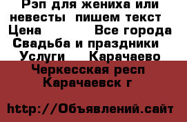 Рэп для жениха или невесты, пишем текст › Цена ­ 1 200 - Все города Свадьба и праздники » Услуги   . Карачаево-Черкесская респ.,Карачаевск г.